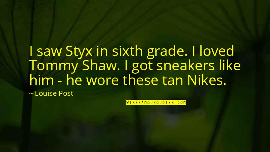 Tan Quotes By Louise Post: I saw Styx in sixth grade. I loved