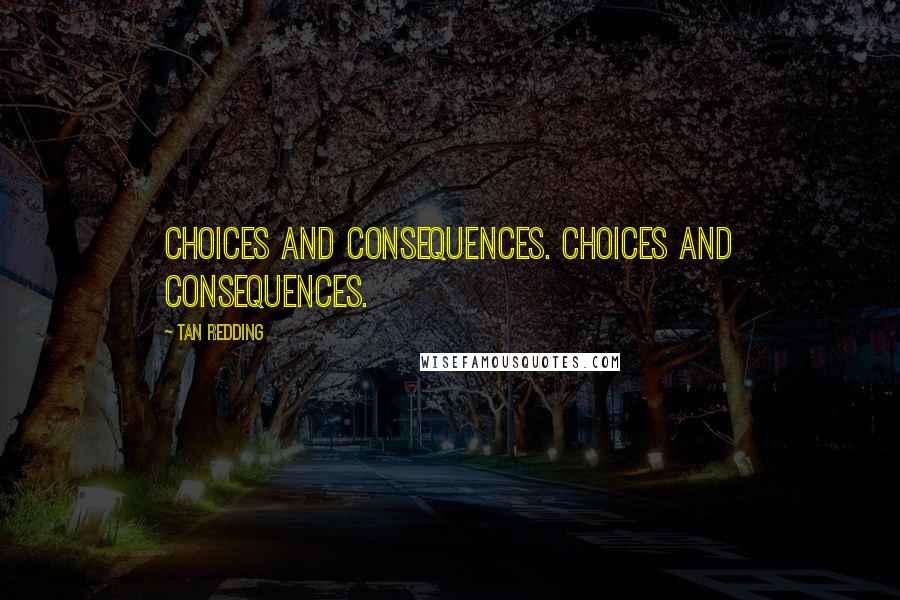 Tan Redding quotes: Choices and consequences. Choices and consequences.