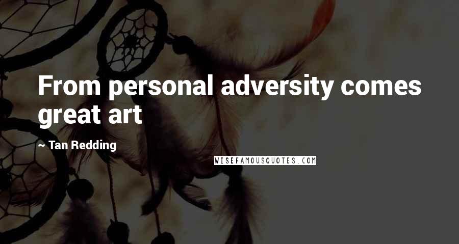 Tan Redding quotes: From personal adversity comes great art