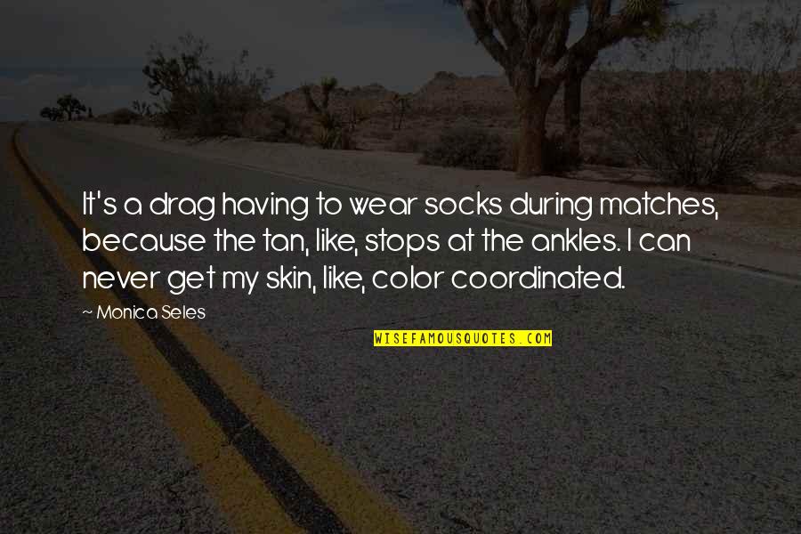 Tan Skin Color Quotes By Monica Seles: It's a drag having to wear socks during Tan Skin Color Quotes By Monica Seles: It's a drag having to wear socks during