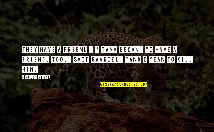 Tana Quotes By Holly Black: They have a friend - " Tana began.
