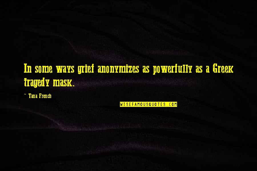 Tana Quotes By Tana French: In some ways grief anonymizes as powerfully as