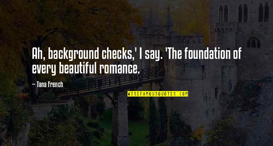 Tana Quotes By Tana French: Ah, background checks,' I say. 'The foundation of