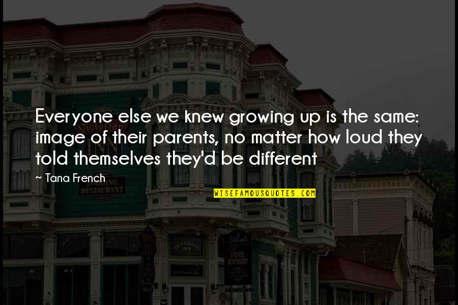 Tana Quotes By Tana French: Everyone else we knew growing up is the