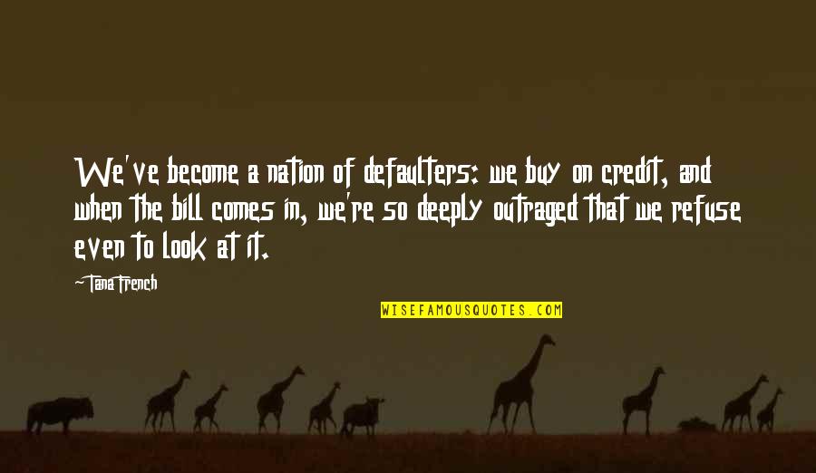 Tana Quotes By Tana French: We've become a nation of defaulters: we buy