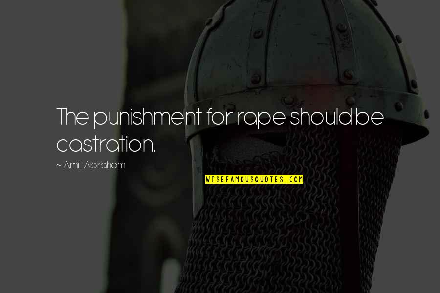 Tanacharison Quotes By Amit Abraham: The punishment for rape should be castration.