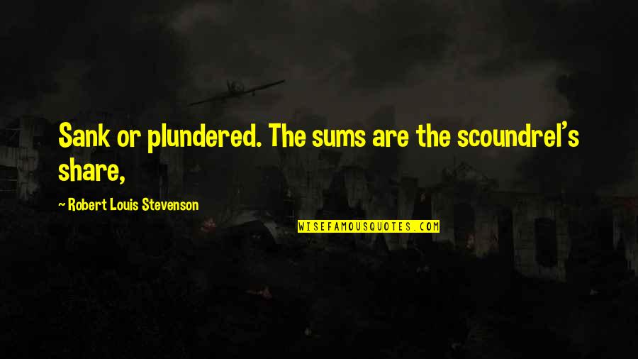 Tanacharison Quotes By Robert Louis Stevenson: Sank or plundered. The sums are the scoundrel's