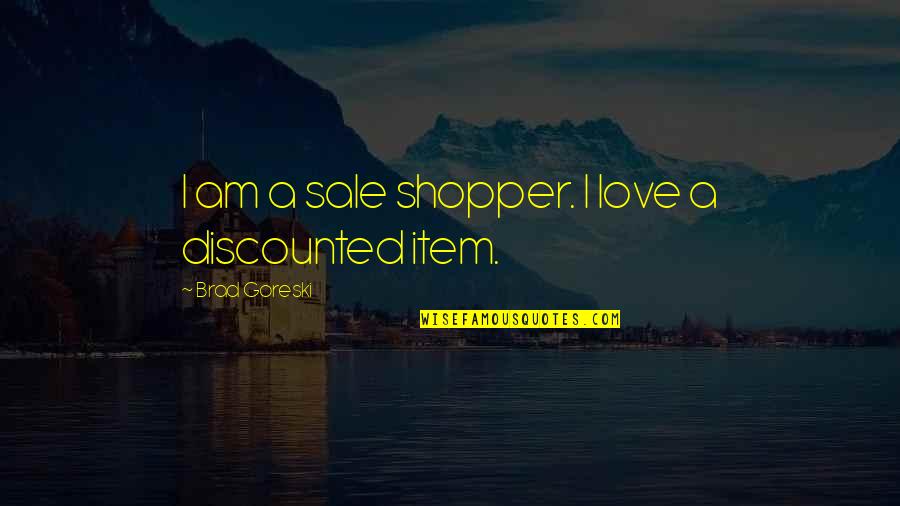 Tanacious Quotes By Brad Goreski: I am a sale shopper. I love a