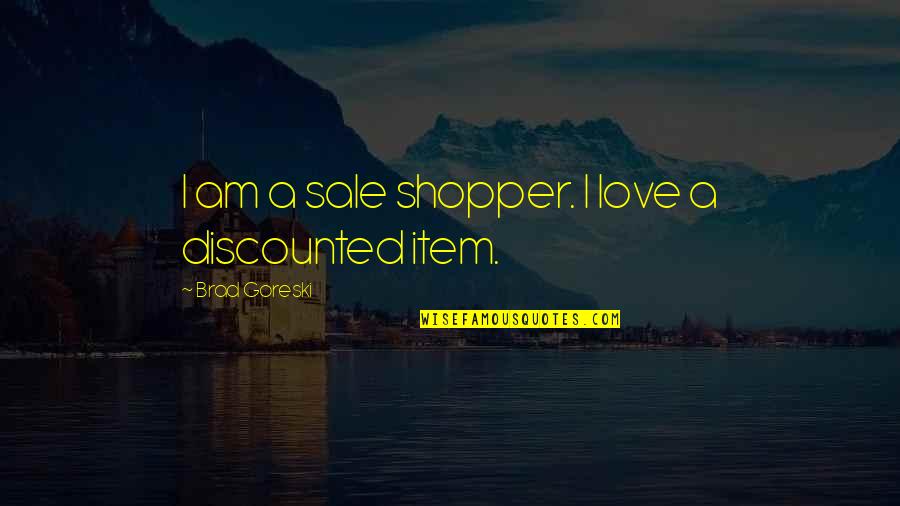 Tanacious Quotes By Brad Goreski: I am a sale shopper. I love a Tanacious Quotes By Brad Goreski: I am a sale shopper. I love a