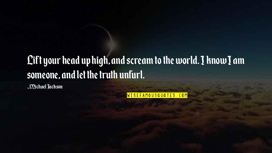 Tanacious Quotes By Michael Jackson: Lift your head up high, and scream to Tanacious Quotes By Michael Jackson: Lift your head up high, and scream to