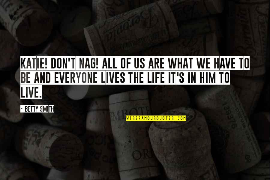 Tanairi Vazquez Quotes By Betty Smith: Katie! Don't nag! All of us are what Tanairi Vazquez Quotes By Betty Smith: Katie! Don't nag! All of us are what