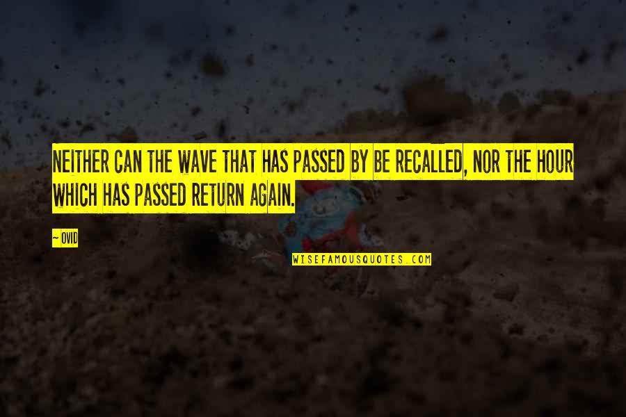 Tanairi Vazquez Quotes By Ovid: Neither can the wave that has passed by Tanairi Vazquez Quotes By Ovid: Neither can the wave that has passed by