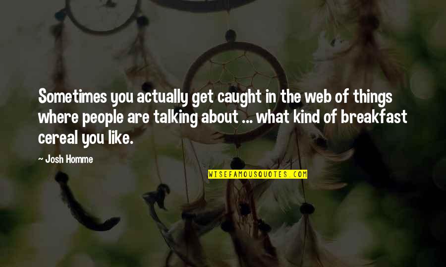 Tanais Quotes By Josh Homme: Sometimes you actually get caught in the web Tanais Quotes By Josh Homme: Sometimes you actually get caught in the web