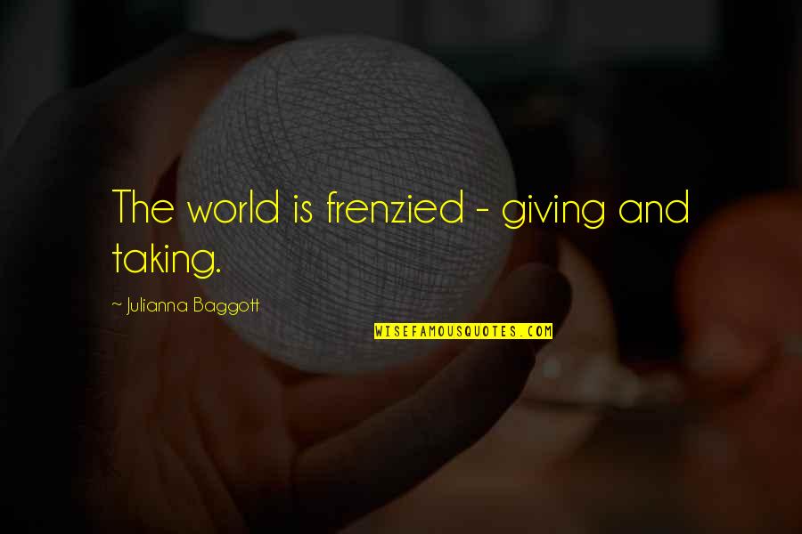 Tanais Quotes By Julianna Baggott: The world is frenzied - giving and taking. Tanais Quotes By Julianna Baggott: The world is frenzied - giving and taking.