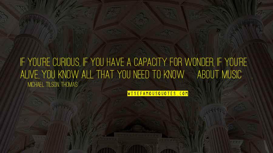 Tanais Quotes By Michael Tilson Thomas: If you're curious, if you have a capacity Tanais Quotes By Michael Tilson Thomas: If you're curious, if you have a capacity
