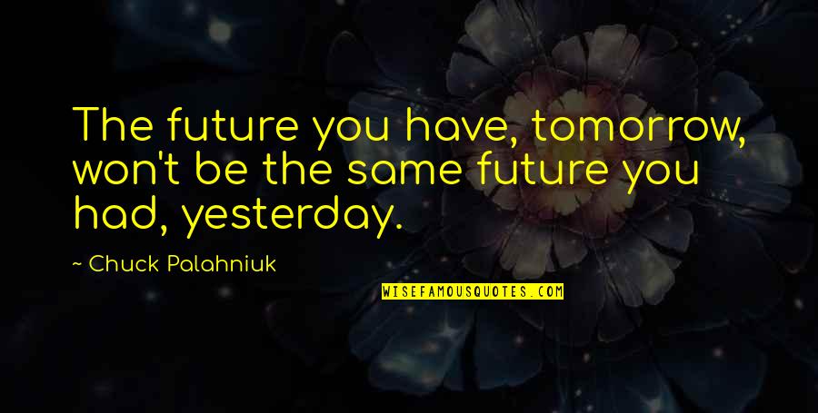 Tanaka Haikyuu Quotes By Chuck Palahniuk: The future you have, tomorrow, won't be the