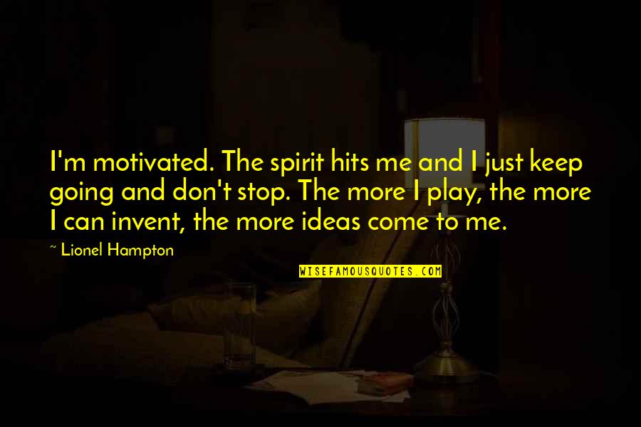 Tanakallu Quotes By Lionel Hampton: I'm motivated. The spirit hits me and I Tanakallu Quotes By Lionel Hampton: I'm motivated. The spirit hits me and I