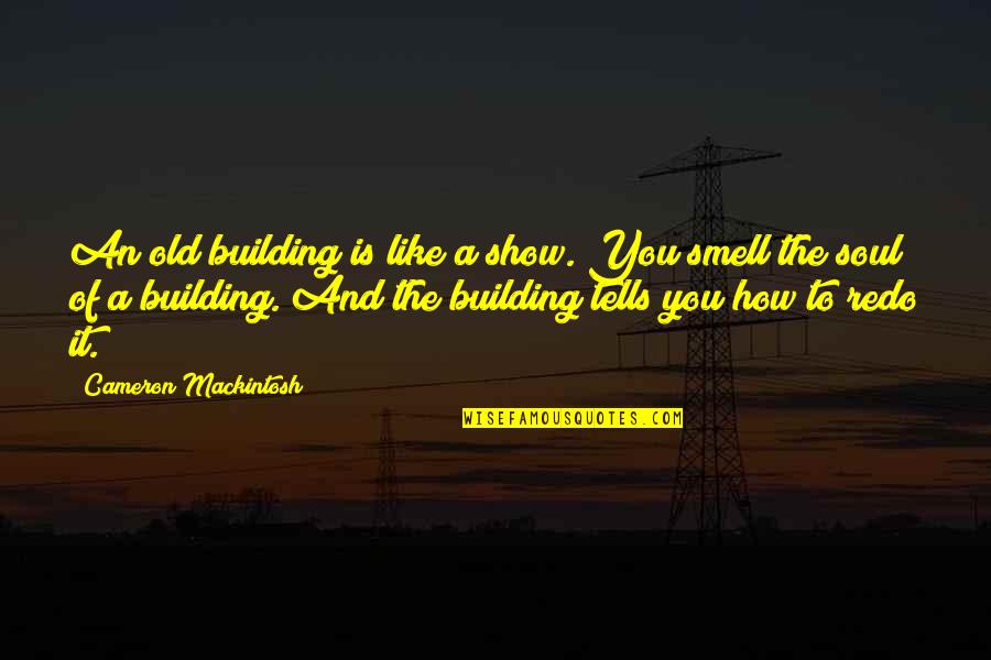 Tanakh Pronunciation Quotes By Cameron Mackintosh: An old building is like a show. You Tanakh Pronunciation Quotes By Cameron Mackintosh: An old building is like a show. You