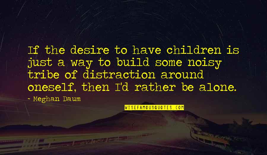 Tanama Quotes By Meghan Daum: If the desire to have children is just Tanama Quotes By Meghan Daum: If the desire to have children is just