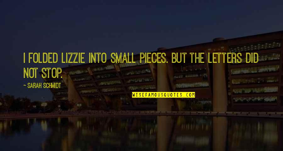 Tanama Quotes By Sarah Schmidt: I folded Lizzie into small pieces. But the Tanama Quotes By Sarah Schmidt: I folded Lizzie into small pieces. But the