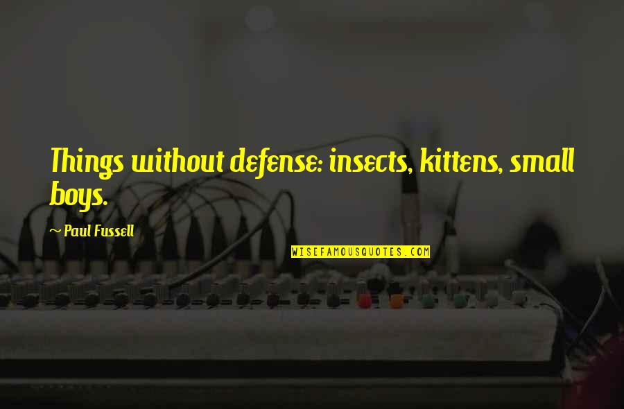 Tanapathy Quotes By Paul Fussell: Things without defense: insects, kittens, small boys.