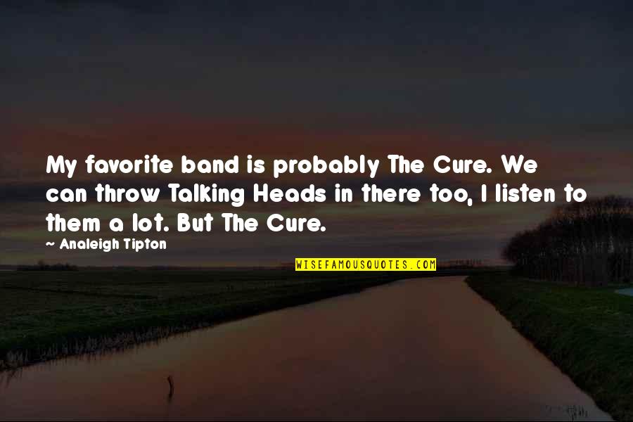 Tanapol Chuksrida Quotes By Analeigh Tipton: My favorite band is probably The Cure. We Tanapol Chuksrida Quotes By Analeigh Tipton: My favorite band is probably The Cure. We