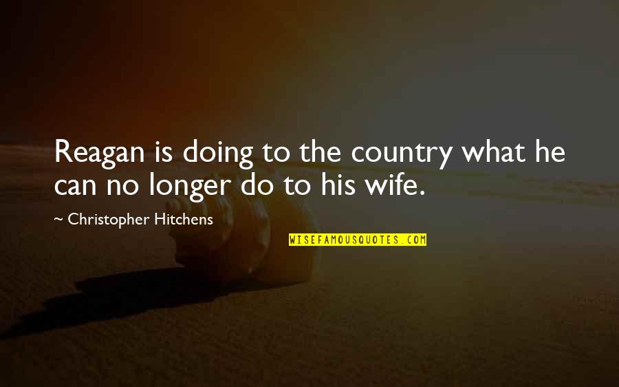 Tanapol Chuksrida Quotes By Christopher Hitchens: Reagan is doing to the country what he Tanapol Chuksrida Quotes By Christopher Hitchens: Reagan is doing to the country what he