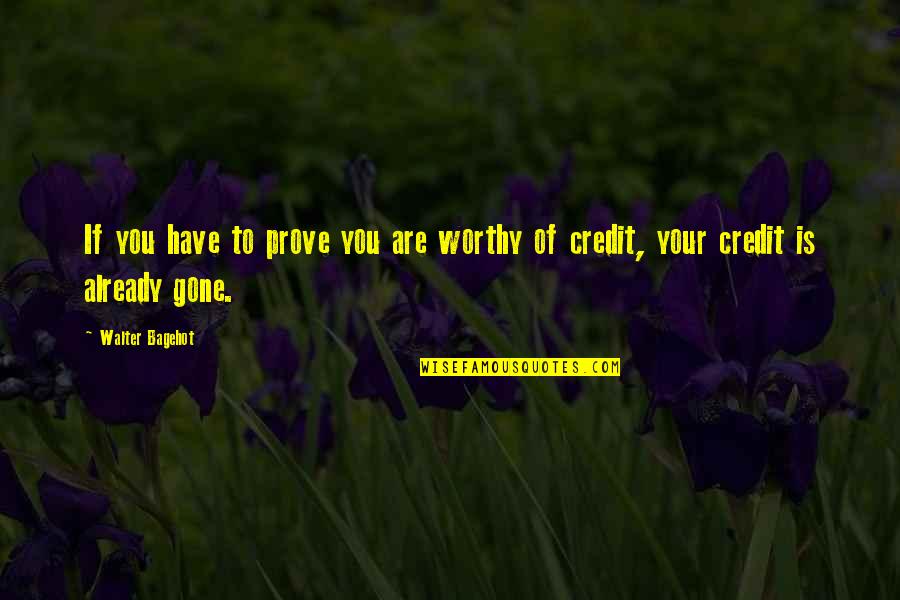 Tanapol Chuksrida Quotes By Walter Bagehot: If you have to prove you are worthy