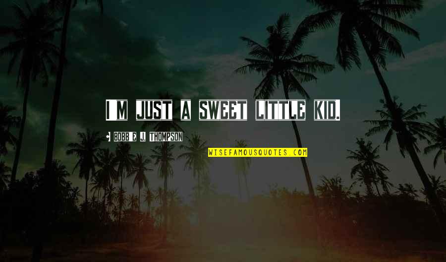 Tanaquil Le Clercq Quotes By Bobb'e J. Thompson: I'm just a sweet little kid.