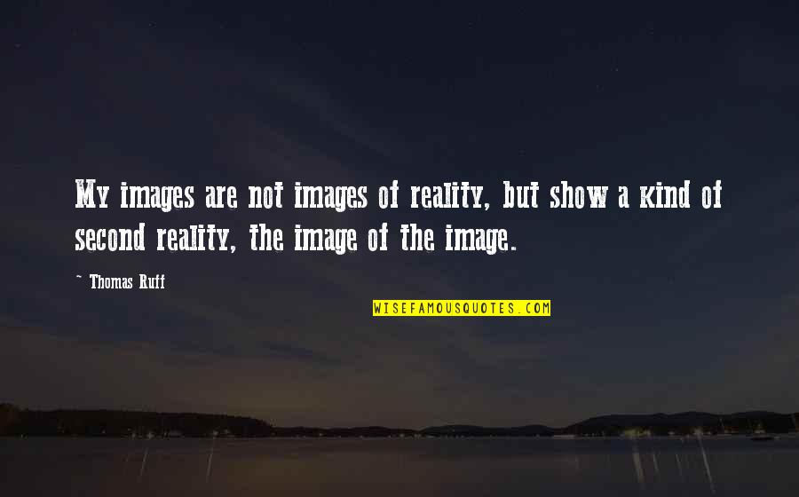 Tanaquill Stepsister Quotes By Thomas Ruff: My images are not images of reality, but