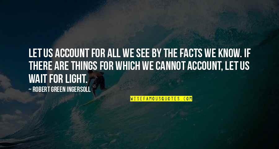 Tanara Victoria Quotes By Robert Green Ingersoll: Let us account for all we see by