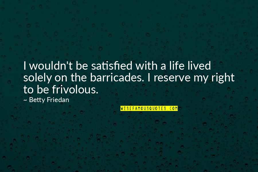 Tanart Sathienthirakuls Birthplace Quotes By Betty Friedan: I wouldn't be satisfied with a life lived Tanart Sathienthirakuls Birthplace Quotes By Betty Friedan: I wouldn't be satisfied with a life lived
