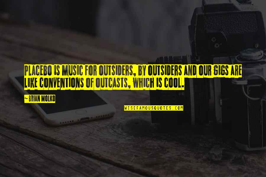 Tanart Sathienthirakuls Birthplace Quotes By Brian Molko: Placebo is music for outsiders, by outsiders and Tanart Sathienthirakuls Birthplace Quotes By Brian Molko: Placebo is music for outsiders, by outsiders and