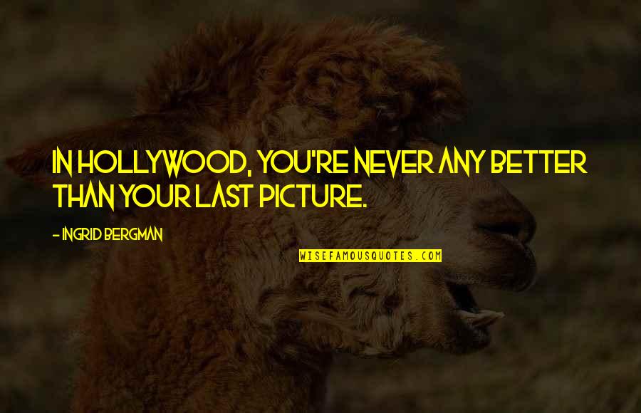 Tanart Sathienthirakuls Birthplace Quotes By Ingrid Bergman: In Hollywood, you're never any better than your Tanart Sathienthirakuls Birthplace Quotes By Ingrid Bergman: In Hollywood, you're never any better than your