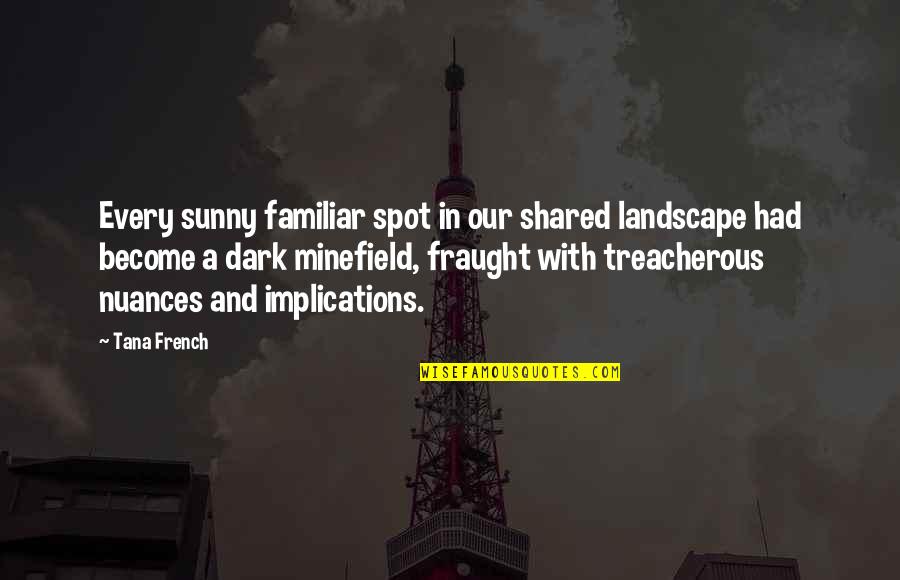 Tana's Quotes By Tana French: Every sunny familiar spot in our shared landscape