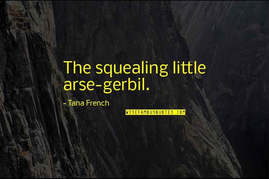 Tana's Quotes By Tana French: The squealing little arse-gerbil.