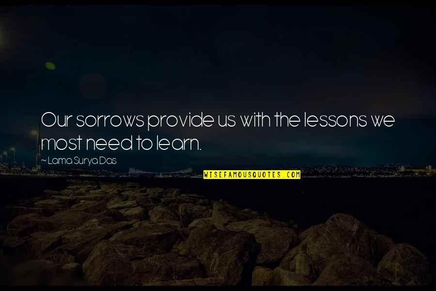 Tanase Cristian Quotes By Lama Surya Das: Our sorrows provide us with the lessons we Tanase Cristian Quotes By Lama Surya Das: Our sorrows provide us with the lessons we