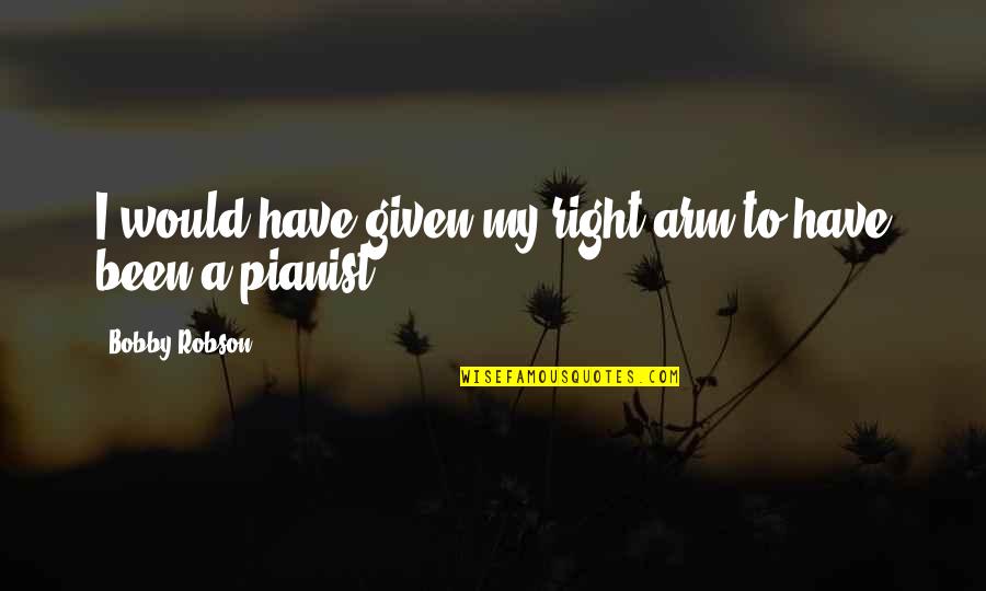 Tanase Popa Quotes By Bobby Robson: I would have given my right arm to Tanase Popa Quotes By Bobby Robson: I would have given my right arm to