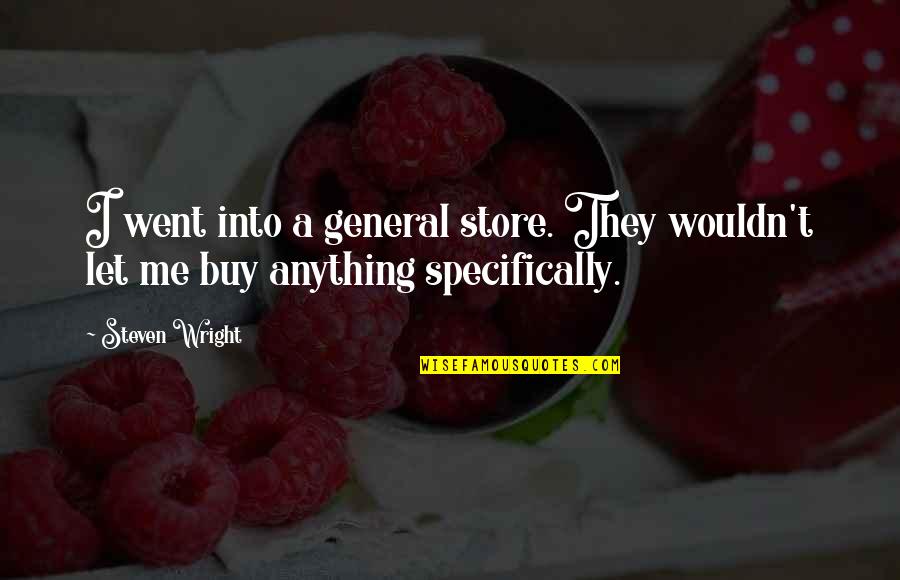 Tanasescu Violeta Quotes By Steven Wright: I went into a general store. They wouldn't