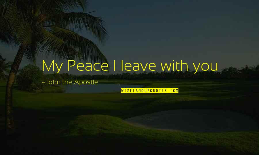 Tanasije Mladenovic Quotes By John The Apostle: My Peace I leave with you Tanasije Mladenovic Quotes By John The Apostle: My Peace I leave with you