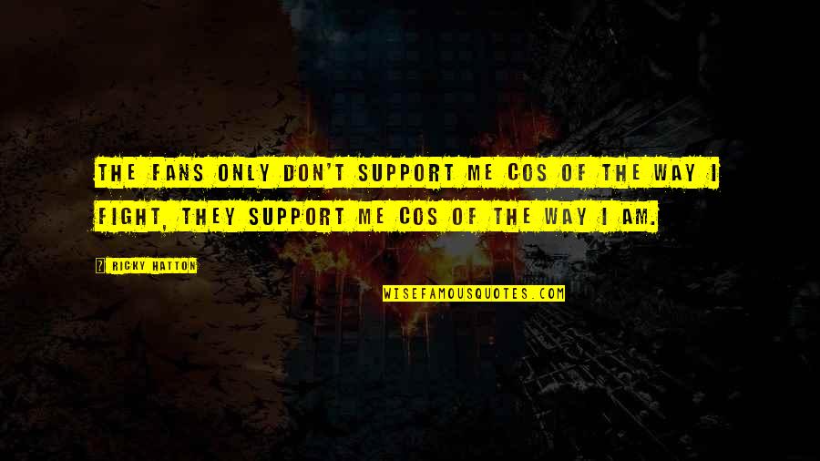 Tanasije Mladenovic Quotes By Ricky Hatton: The fans only don't support me cos of Tanasije Mladenovic Quotes By Ricky Hatton: The fans only don't support me cos of