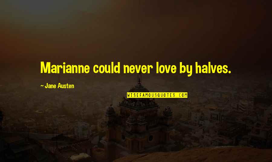 Tanasije Quotes By Jane Austen: Marianne could never love by halves. Tanasije Quotes By Jane Austen: Marianne could never love by halves.