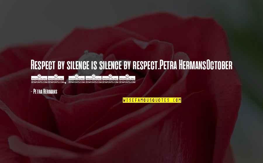 Tanasije Rajic Quotes By Petra Hermans: Respect by silence is silence by respect.Petra HermansOctober