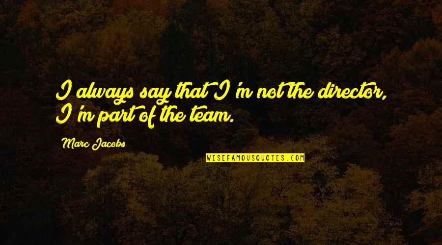 Tanasijevic Quotes By Marc Jacobs: I always say that I'm not the director,