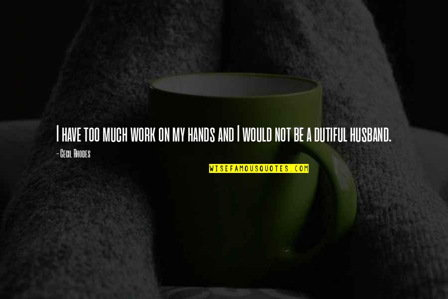 Tanatos Pdf Quotes By Cecil Rhodes: I have too much work on my hands