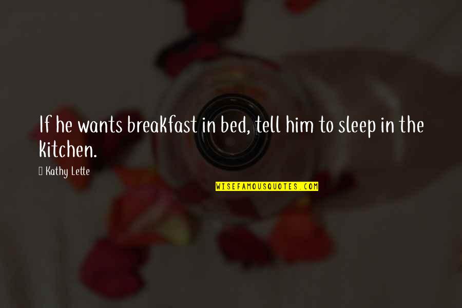 Tanbara Ski Quotes By Kathy Lette: If he wants breakfast in bed, tell him