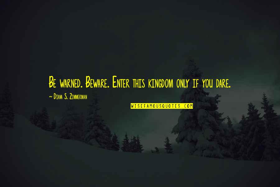 Tancap88 Quotes By Diana S. Zimmerman: Be warned. Beware. Enter this kingdom only if Tancap88 Quotes By Diana S. Zimmerman: Be warned. Beware. Enter this kingdom only if