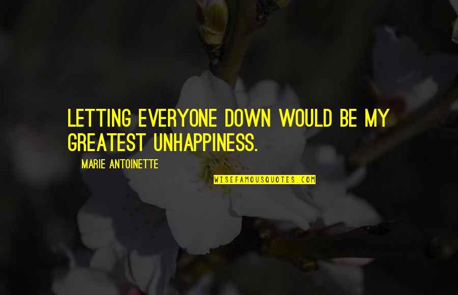 Tancap88 Quotes By Marie Antoinette: Letting everyone down would be my greatest unhappiness. Tancap88 Quotes By Marie Antoinette: Letting everyone down would be my greatest unhappiness.
