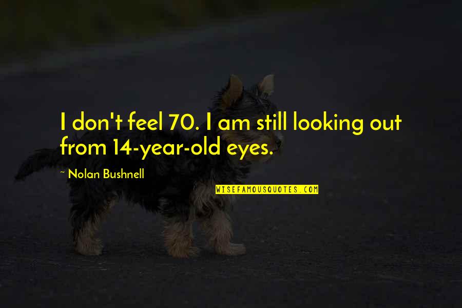 Tancap88 Quotes By Nolan Bushnell: I don't feel 70. I am still looking Tancap88 Quotes By Nolan Bushnell: I don't feel 70. I am still looking