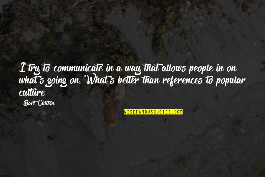 Tancarville Seche Quotes By Bart Chilton: I try to communicate in a way that